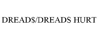 DREAD$/DREADS HURT