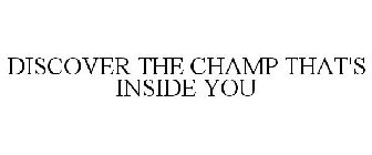 DISCOVER THE CHAMP THAT'S INSIDE YOU