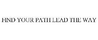 FIND YOUR PATH. LEAD THE WAY.