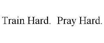 TRAIN HARD. PRAY HARD.