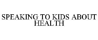 SPEAKING TO KIDS ABOUT HEALTH