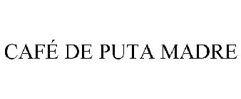 CAFÉ DE PUTA MADRE