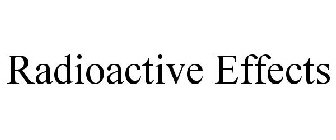 RADIOACTIVE EFFECTS
