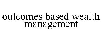 OUTCOMES BASED WEALTH MANAGEMENT