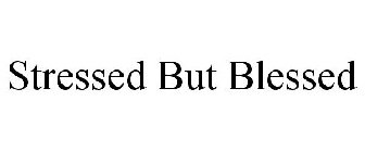 STRESSED BUT BLESSED