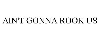 AIN'T GONNA ROOK US