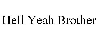 HELL YEAH BROTHER