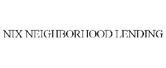 NIX NEIGHBORHOOD LENDING