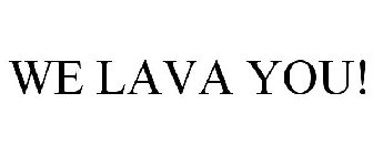 WE LAVA YOU!