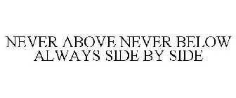 NEVER ABOVE NEVER BELOW ALWAYS SIDE BY SIDE