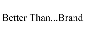 BETTER THAN...BRAND