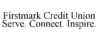 FIRSTMARK CREDIT UNION SERVE. CONNECT. INSPIRE.