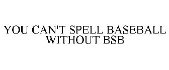 YOU CAN'T SPELL BASEBALL WITHOUT BSB