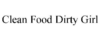 CLEAN FOOD DIRTY GIRL