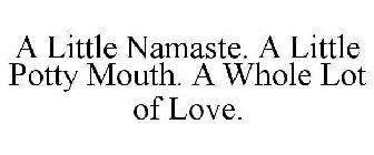 A LITTLE NAMASTE. A LITTLE POTTY MOUTH. A WHOLE LOT OF LOVE.