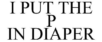 I PUT THE P IN DIAPER