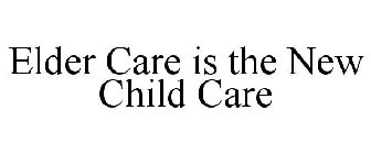 ELDER CARE IS THE NEW CHILD CARE