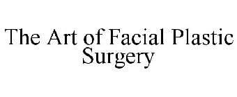 THE ART OF FACIAL PLASTIC SURGERY