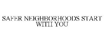 SAFER NEIGHBORHOODS START WITH YOU