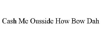 CASH ME OUSSIDE HOW BOW DAH