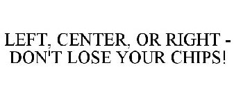 LEFT, CENTER, OR RIGHT - DON'T LOSE YOUR CHIPS!