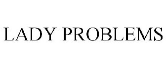 LADY PROBLEMS