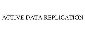 ACTIVE DATA REPLICATION