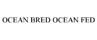 OCEAN BRED OCEAN FED