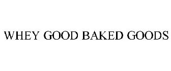 WHEY GOOD BAKED GOODS