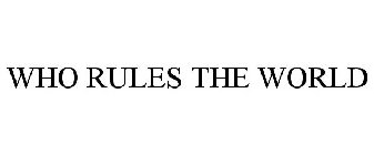 WHO RULES THE WORLD