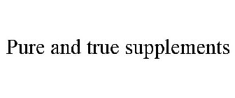 PURE AND TRUE SUPPLEMENTS