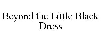 BEYOND THE LITTLE BLACK DRESS