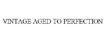VINTAGE AGED TO PERFECTION