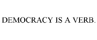 DEMOCRACY IS A VERB.