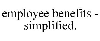 EMPLOYEE BENEFITS - SIMPLIFIED.