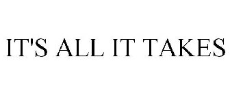 IT'S ALL IT TAKES