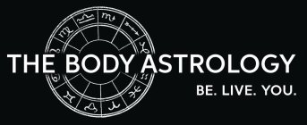 THE BODY ASTROLOGY BE. LIVE. YOU.