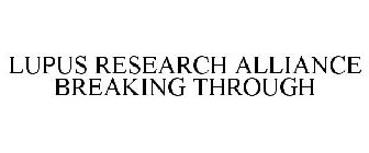 LUPUS RESEARCH ALLIANCE BREAKING THROUGH