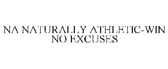 NA NATURALLY ATHLETIC WIN NO EXCUSES