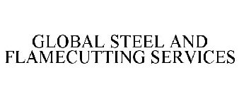 GLOBAL STEEL AND FLAMECUTTING SERVICES