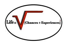 LIFE EQUALS SQUARE ROOT OPEN PARENTHESES CHANCES PLUS EXPERIENCES CLOSE PARENTHESES SQUARED