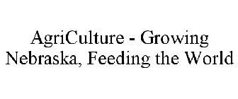 AGRICULTURE GROWING NEBRASKA, FEEDING THE WORLD