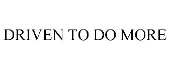 DRIVEN TO DO MORE