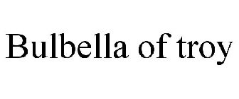 BULBELLA OF TROY