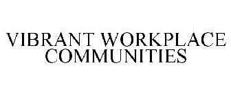 VIBRANT WORKPLACE COMMUNITIES