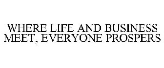 WHERE LIFE AND BUSINESS MEET, EVERYONE PROSPERS