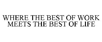 WHERE THE BEST OF WORK MEETS THE BEST OF LIFE