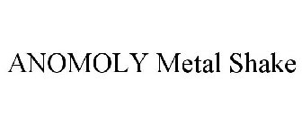 ANOMOLY METAL SHAKE