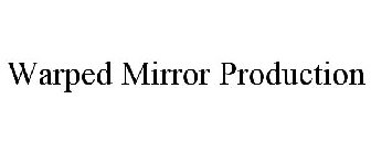 WARPED MIRROR PRODUCTION