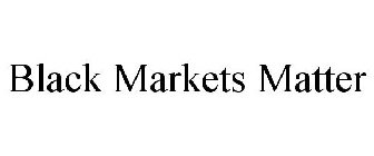 BLACK MARKETS MATTER